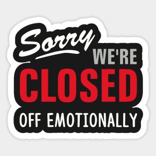SORRY WE'RE CLOSED OFF EMOTIONALLY Sticker